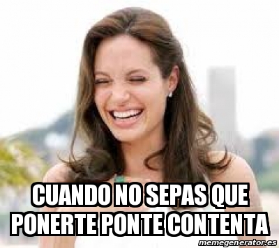 Meme Personalizado - Cuando no sepas que ponerte Ponte contenta - 31616962