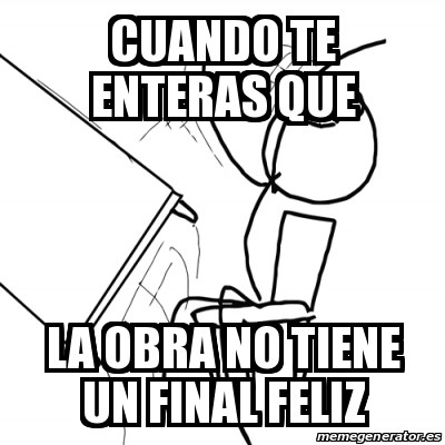 Meme Desk Flip Rage Guy Cuando Te Enteras Que La Obra No Tiene Un Final Feliz