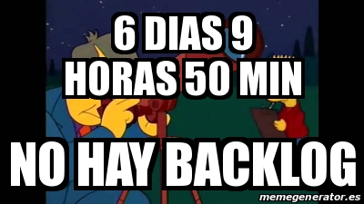 Meme Personalizado - 6 dias 9 horas 50 min no hay backlog - 31617306