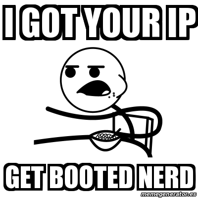 Meme Cereal Guy - I got your ip get booted nerd - 31618051