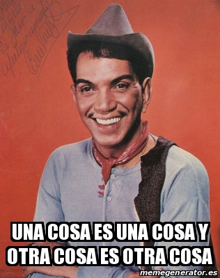 Meme Personalizado - una cosa es una cosa y otra cosa es otra cosa ...