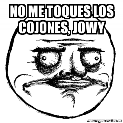 Meme Me Gusta - No me toques los cojones, Jowy - 31623797