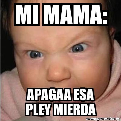 Meme Bebe Furioso Mi Mama Apagaa Esa Pley Mierda