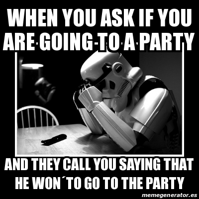 Meme Sad Trooper - When You Ask If You Are Going To A Party And They 