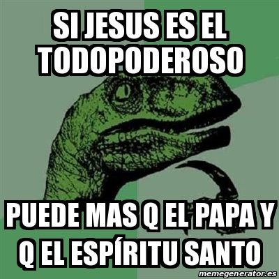 Meme Filosoraptor Si Jesus Es El Todopoderoso Puede Mas Q El Papa Y Q