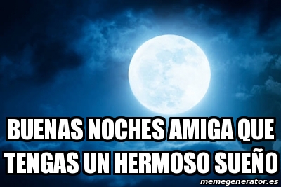 Meme Personalizado Buenas Noches Amiga Que Tengas Un Hermoso