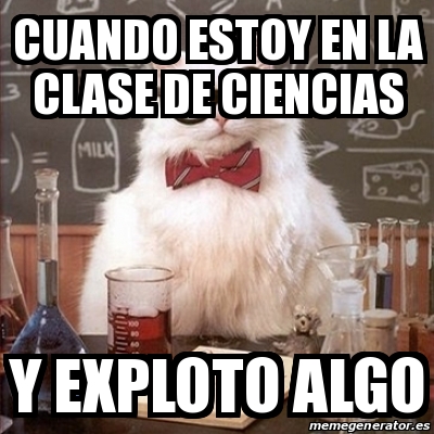 Meme Chemistry Cat - cuando estoy en la clase de ciencias y exploto ...