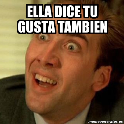 Meme No me digas - Ella dice tu gusta tambien - 31653820