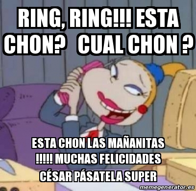 Meme Personalizado - Ring, Ring!!! Esta Chon? Cual Chon ? Esta chon las ...