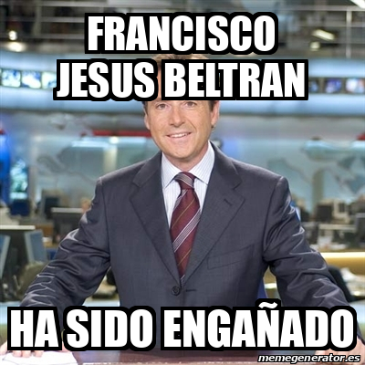 Meme Matias Prats - FRANCISCO JESUS BELTRAN HA SIDO ENGAÑADO - 31661997