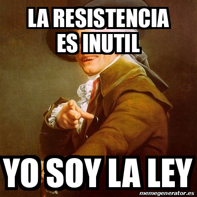 Meme Joseph Ducreux La Resistencia Es Inutil Yo Soy La Ley