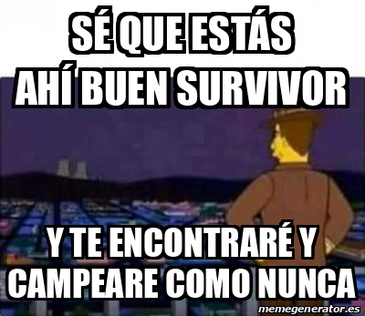 Meme Personalizado S Que Est S Ah Buen Survivor Y Te Encontrar Y