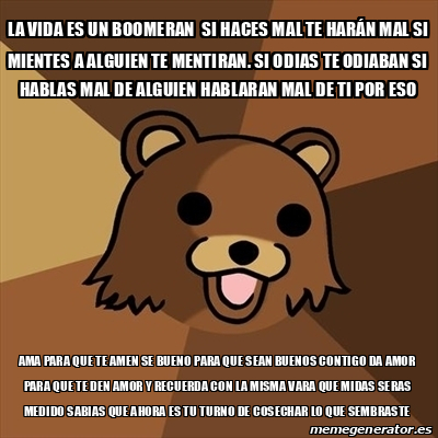 Meme Pedobear - La vida es un boomeran si haces mal te harán mal si ...