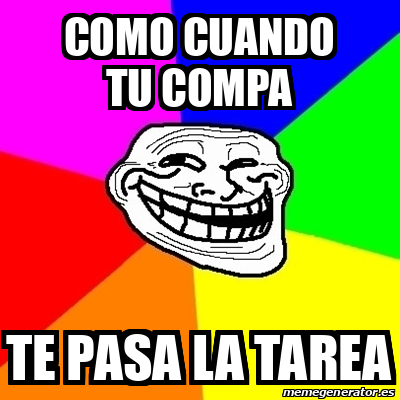 Meme Troll Como Cuando Tu Compa Te Pasa La Tarea 31673213