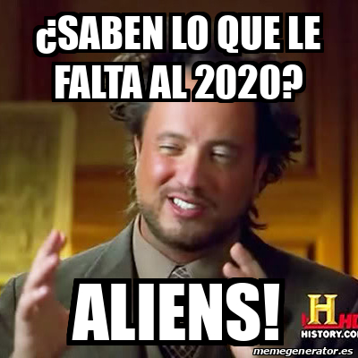 Meme Ancient Aliens - ¿Saben lo que le falta al 2020 ...