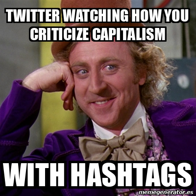 Meme Willy Wonka - twitter watching how you criticize capitalism WITH