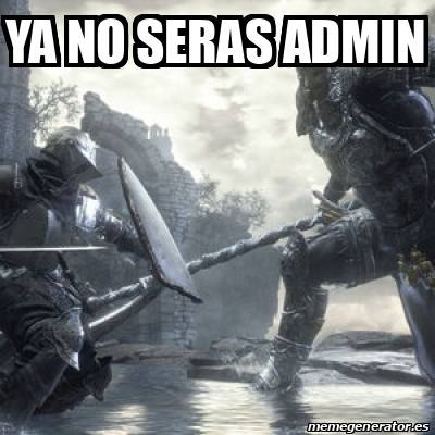 Meme Personalizado - YA NO SERAS ADMIN - 31689409