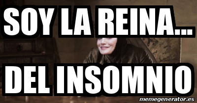 Meme Personalizado - Soy la reina... del insomnio - 31692318