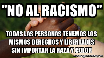 Meme Personalizado No Al Racismo Todas Las Personas Tenemos Los