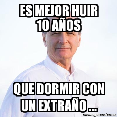 Meme Personalizado - Es mejor huir 10 aÃ±os Que dormir con un extraÃ±o ...