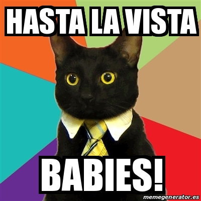 Meme Business Cat - hasta la vista babies! - 31072819