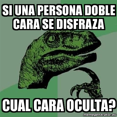 Meme Filosoraptor - Si una persona doble cara se disfraza cual cara ...