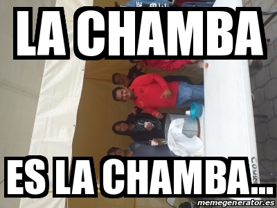 Meme Personalizado La Chamba Es La Chamba