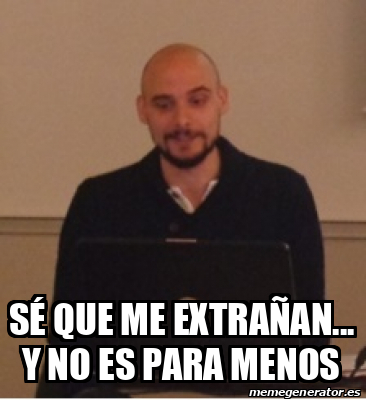 Meme Personalizado - SÉ QUE ME EXTRAÑAN... Y NO ES PARA MENOS - 31703657