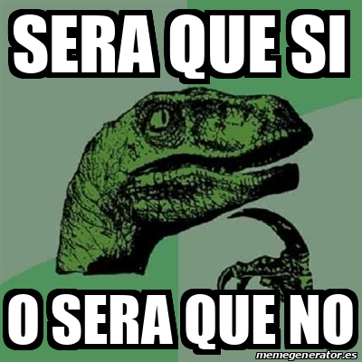 Meme Filosoraptor Sera Que Si O Sera Que No 31705603