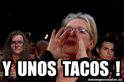 Meme Personalizado - Y unos tacos ! - 31706768