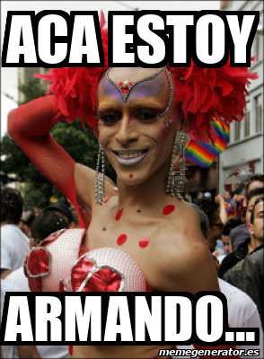Meme Personalizado - Aca estoy Armando... - 31707972