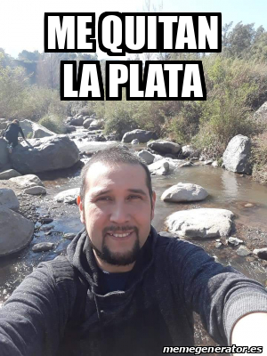 Meme Personalizado  Me quitan la plata  31710119