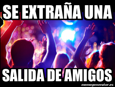 Meme Personalizado - se extraña una salida de amigos - 31710159