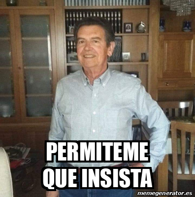 Meme Personalizado - Permiteme Que insista - 31713715