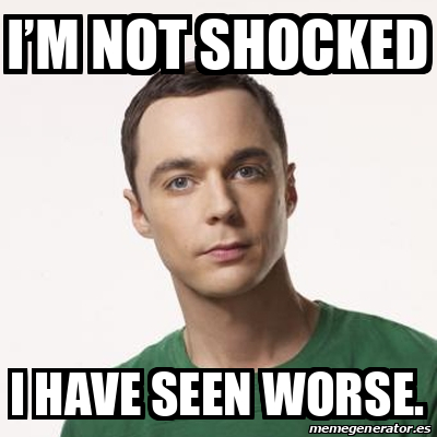 Meme Sheldon Cooper - I’m not shocked I have seen worse. - 31714987
