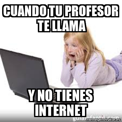 Meme Personalizado - cuando tu profesor te llama y no tienes internet ...