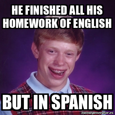 Meme Bad Luck Brian - He finished all his homework of english but in ...