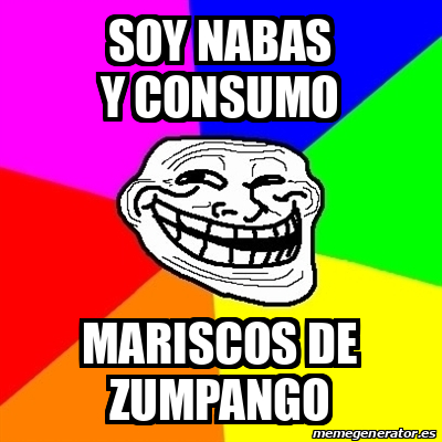 Meme Troll - Soy Nabas y consumo Mariscos de Zumpango - 31719790