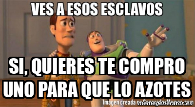 Meme Personalizado - si, quieres te compro uno para que lo azotes ...