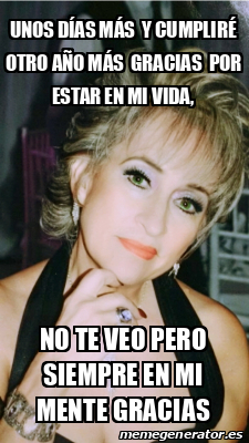 Meme Personalizado - Unos días más y cumpliré otro año más ...