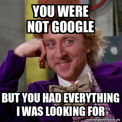 Meme Willy Wonka - you were not google But you had everything I was ...