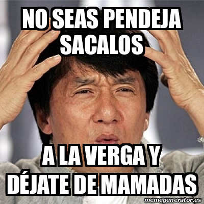 Meme Jackie Chan - No seas pendeja sacalos A la verga y déjate de