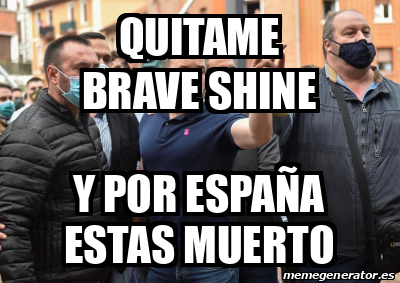Meme Personalizado Quitame Brave Shine Y Por Espana Estas Muerto