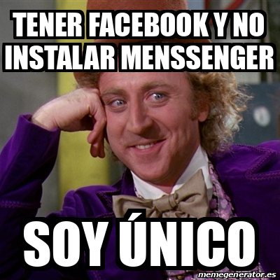 Meme Willy Wonka - Tener Facebook y no instalar menssenger Soy único