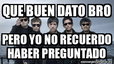 Meme Personalizado - que buen dato bro pero yo no recuerdo haber ...