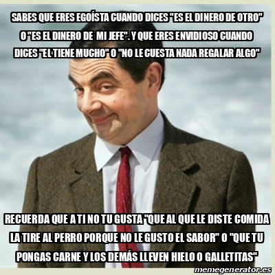 Meme Mr Bean sabes que eres EGOÍSTA cuando dices es el DINERO de