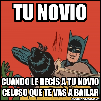 Meme Batman slaps Robin - tu novio cuando le DECÍS a tu novio celoso que te  vas a bailar - 31740728