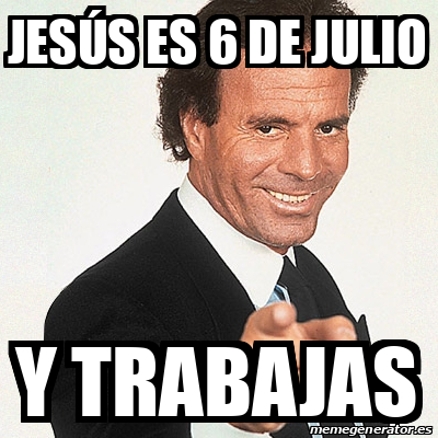 Meme Julio Iglesias - Jesús es 6 de julio y trabajas - 31744402