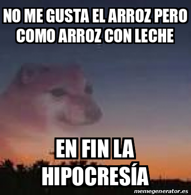 Meme Personalizado - No me gusta el arroz pero como arroz  