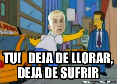 Meme Personalizado Tu Deja De Llorar Deja De Sufrir 31754081